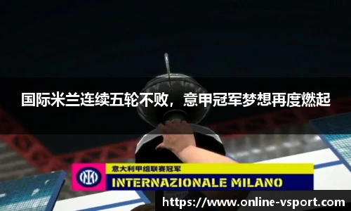 国际米兰连续五轮不败，意甲冠军梦想再度燃起