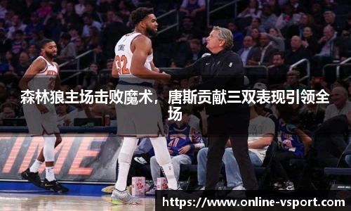 森林狼主场击败魔术，唐斯贡献三双表现引领全场