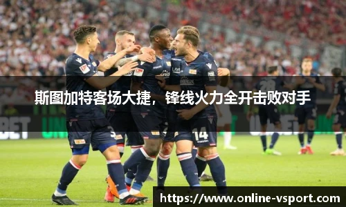 斯图加特客场大捷，锋线火力全开击败对手