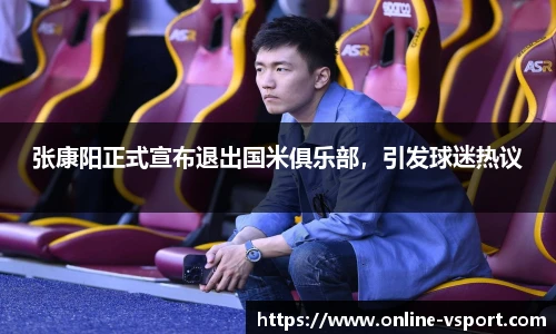 张康阳正式宣布退出国米俱乐部，引发球迷热议