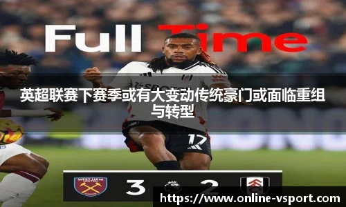 英超联赛下赛季或有大变动传统豪门或面临重组与转型