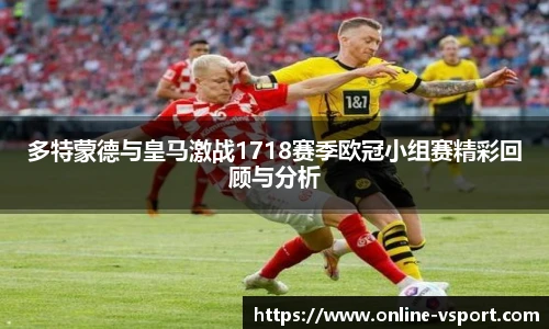 多特蒙德与皇马激战1718赛季欧冠小组赛精彩回顾与分析