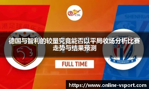 德国与智利的较量究竟能否以平局收场分析比赛走势与结果预测